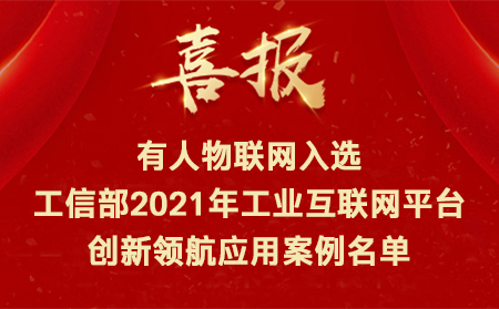 喜訊！有人物聯(lián)網(wǎng)入選工信部2021年工業(yè)互聯(lián)網(wǎng)平臺創(chuàng)新領(lǐng)航應(yīng)用案例名單
